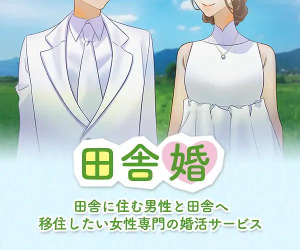 田舎に住む男性と田舎へ移住したい女性専門の結婚相談所・お見合い・婚活サービ ス【田舎婚】